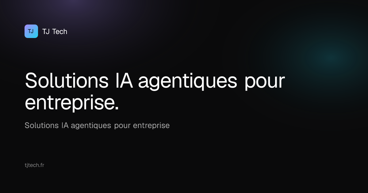 TJ Tech — Solutions IA agentiques pour entreprise